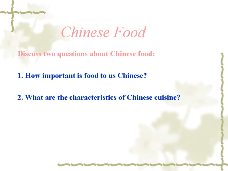 Discuss two questions about Chinese food:  1. How important is food to us